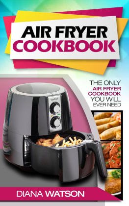 Diana Watson - Air Fryer Cookbook: The Only Air Fryer Cookbook You Will Ever Need