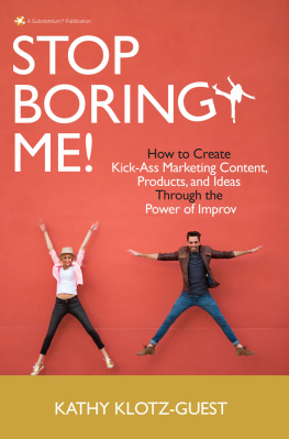 Kathy Klotz-Guest - Stop Boring Me!: How to Create Kick-Ass Marketing Content, Products and Ideas Through the Power of Improv