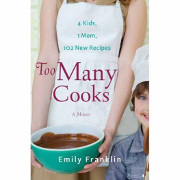 Emily Franklin Too Many Cooks: Kitchen Adventures with 1 Mom, 4 Kids, and 102 Recipes