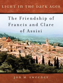 Jon M. Sweeney Light in the Dark Ages: The Friendship of Francis and Clare of Assisi