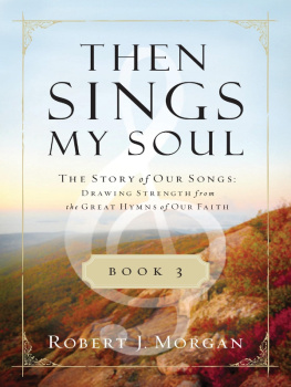 Robert J. Morgan Then Sings My Soul Book 3: The Story of Our Songs: Drawing Strength from the Great Hymns of Our Faith