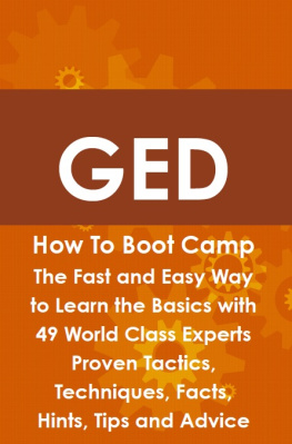 James Roche - GED How to Boot Camp: The Fast and Easy Way to Learn the Basics with 49 World Class Experts Proven Tactics, Techniques, Facts, Hints, Tips and Advice