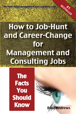 Brad Andrews The Truth about Management and Consulting Jobs - How to Job-Hunt and Career-Change for Management and Consulting Jobs - The Facts You Should Know