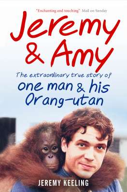 Jeremy Keeling - Jeremy and Amy--The Extraordinary True Story of One Man and His Orang-Utan