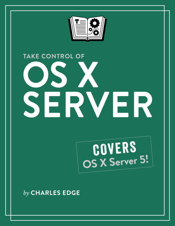 Take Control of OS X Server 12 Charles Edge This book is for sale at - photo 1