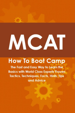 Cody Gayden MCAT How to Boot Camp: The Fast and Easy Way to Learn the Basics with World Class Experts Proven Tactics, Techniques, Facts, Hints, Tips and Advice