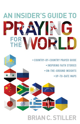 Brian C. Stiller - An Insiders Guide to Praying for the World: country-by-country prayer guide /	inspiring faith stories / on-the-ground insights / up-to-date-maps