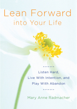 Mary Anne Radmacher - Lean Forward into Your Life: Listen Hard, Live with Intention, and Play with Abandon