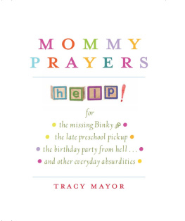 Tracy Mayor Mommy Prayers: For the missing binky, the late preschool pickup, the birthday party from hell . . . and other everyday absurdities