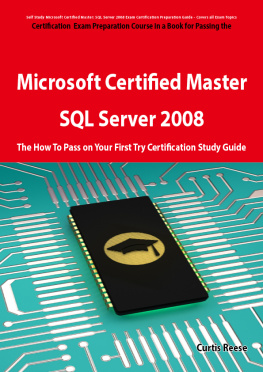 Curtis Reese - Microsoft Certified Master: SQL Server 2008 Exam Preparation Course in a Book for Passing the Microsoft Certified Master: SQL Server 2008 Exam - The How To Pass on Your First Try Certification Study