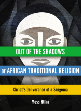 Moss Ntlha Out of the Shadows of African Traditional Religion: Christs Deliverance of a Sangoma