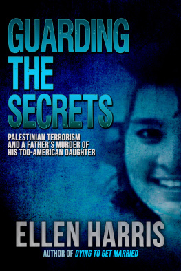 Ellen Harris - Guarding the Secrets: Palestinian Terrorism and a Fathers Murder of His Too-American Daughter