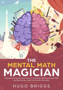 Hugo Briggs The Mental Math Magician: Underground Secrets and Tricks to Amazing Lightning Speed Math and Becoming a Real Life Human Calculator