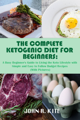 John R. Kite The Complete Ketogenic Diet for Beginners: A Busy Beginners Guide to Living the Keto Lifestyle with Simple and Easy to Follow Budget Recipes (With Pictures)