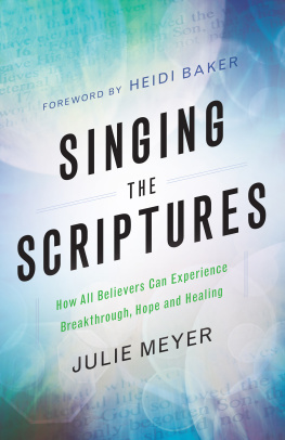 Julie Meyer Singing the Scriptures: How All Believers Can Experience Breakthrough, Hope and Healing