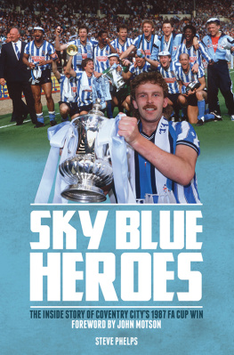 Steve Phelps Sky Blue Heroes: The Inside Story of Coventry Citys 1987 FA Cup Win