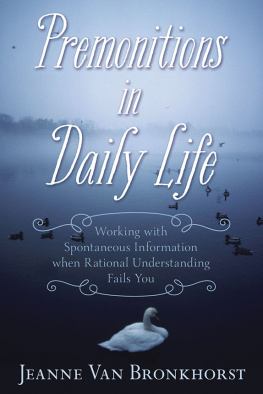 Jeanne Van Bronkhorst - Premonitions in Daily Life: Working with Spontaneous Information When Rational Understanding Fails You