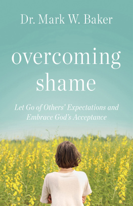 Mark W. Baker - Overcoming Shame: Let Go of Others Expectations and Embrace Gods Acceptance