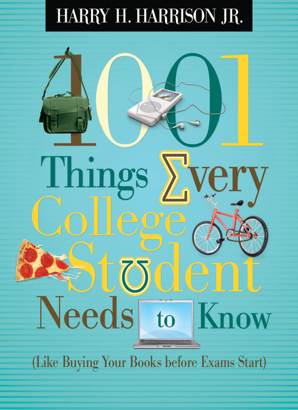 1001 Things Every College Student Needs to Know Copyright 2008 by Harry H - photo 1