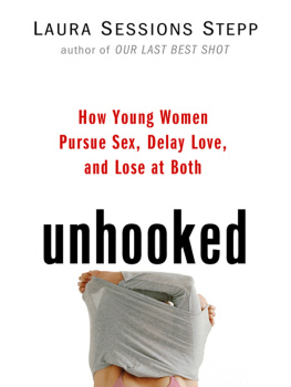 Laura Sessions Stepp - Unhooked: How Young Women Pursue Sex, Delay Love and Lose at Both