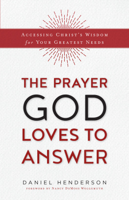 Daniel Henderson The Prayer God Loves to Answer: Accessing Christs Wisdom for Your Greatest Needs