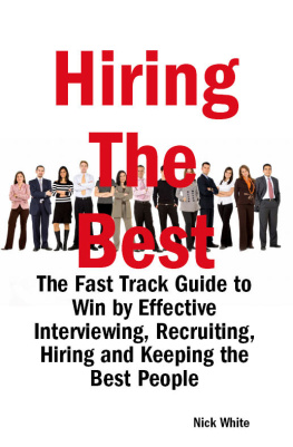 Nick White Hiring the Best: The Fast Track Guide to Win by Effective Interviewing, Recruiting, Hiring and Keeping the Best People