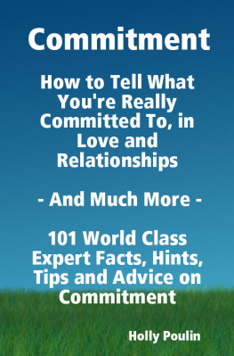 Holly Poulin - Commitment - How to Tell What Youre Really Committed To, in Love and Relationships - And Much More - 101 World Class Expert Facts, Hints, Tips and Advice on Commitment