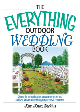 Kim Knox Beckius - The Everything Outdoor Wedding Book: Choose the Perfect Location, Expect the Unexpected, And Have a Beautiful Wedding Your Guests Will Remember!