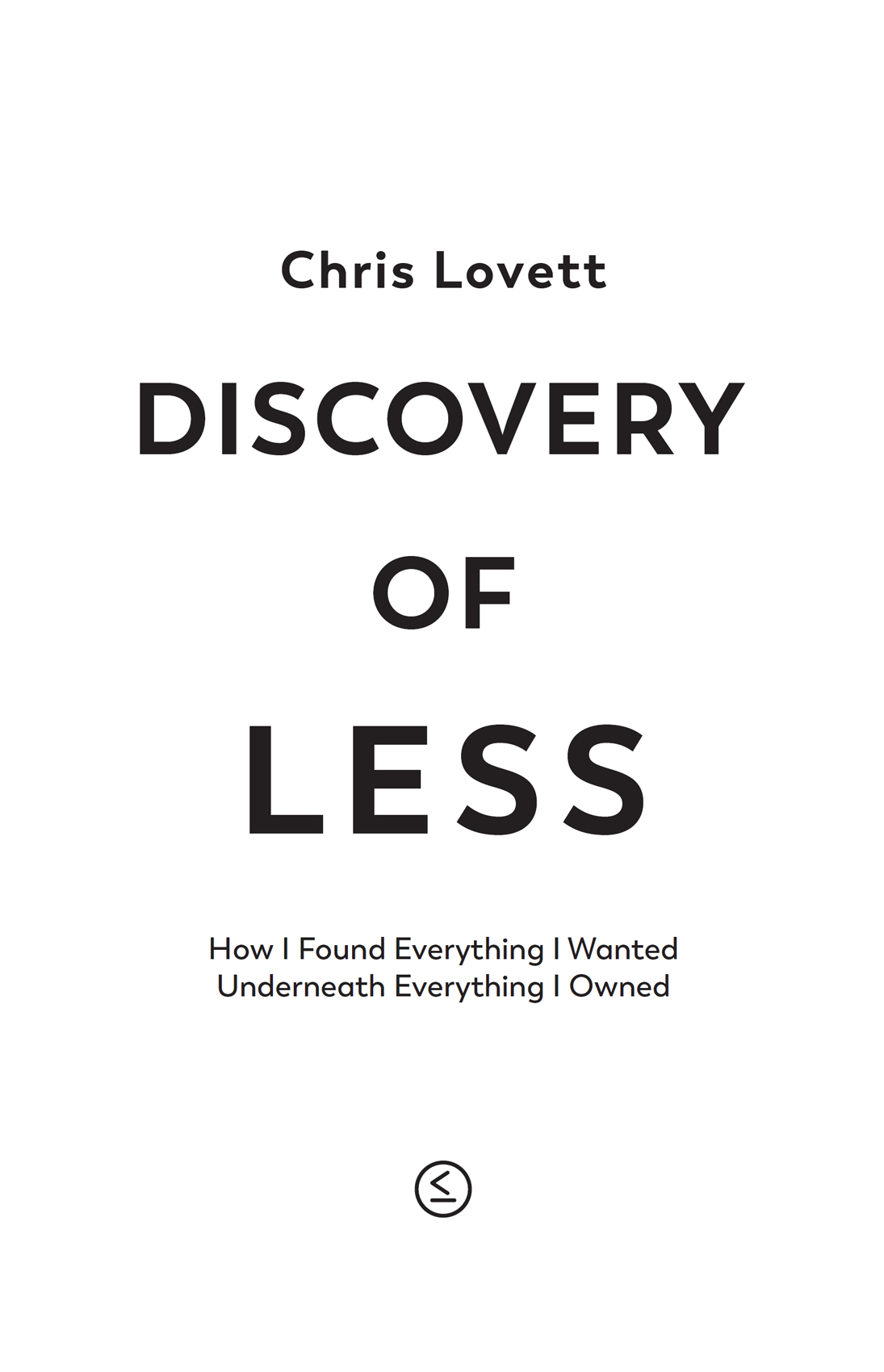 Praise for Discovery of Less Chris Lovett offers a remarkably insightful - photo 3