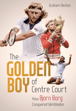 Graham Denton - The Golden Boy of Centre Court: How Bjorn Borg Conquered Wimbledon