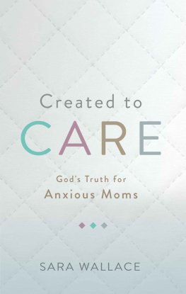 Sara Wallace Created to Care: Gods Truth for Anxious Moms