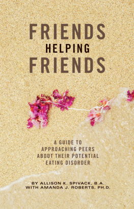 Allison K. Spivack Friends Helping Friends: A Guide to Approaching Peers About Their Potential Eating Disorder