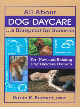 Robin K. Bennett - All about Dog Daycare: A Blueprint for Success