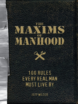 Jeff Wilser - The Maxims of Manhood: 100 Rules Every Real Man Must Live By