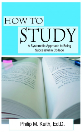 Philip Keith - How to Study: A Systematic Approach to Being Successful in College