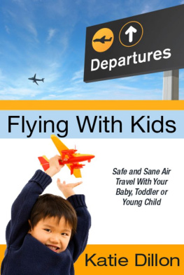 Katie Dillon - Flying With Kids: Safe and Sane Air Travel With Your Baby, Toddler or Young Child