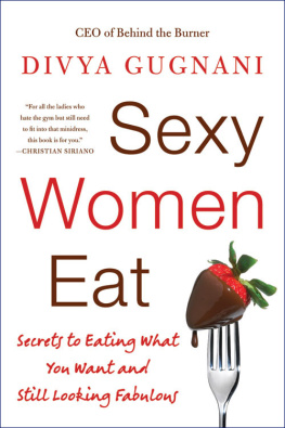 Divya Gugnani Sexy Women Eat: Secrets to Eating What You Want and Still Looking Fabulous