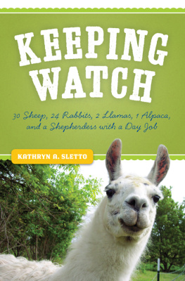 Kathryn A. Sletto - Keeping Watch: 30 Sheep, 24 Rabbits, 2 Llamas, 1 Alpaca, and a Shepherdess with a Day Job