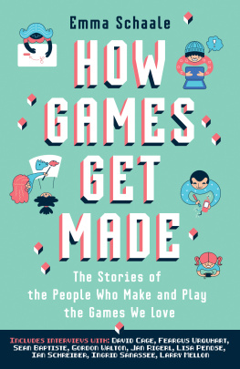 Emma Schaale How Games Get Made: The Stories of the People Who Make and Play the Games We Love