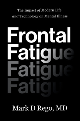 Mark D Rego - Frontal Fatigue: The Impact of Modern Life and Technology on Mental Illness