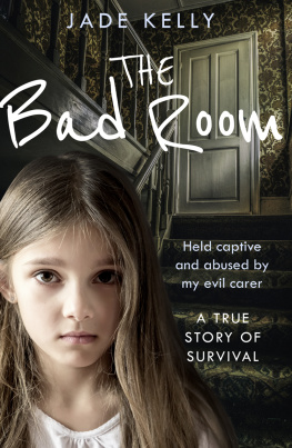 Jade Kelly - The Bad Room: Held Captive and Abused by My Evil Carer. A True Story of Survival.