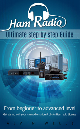 Alvin Wells - Ham Radio: Ultimate step by step Guide: From Beginner to Advanced level: Get started with your Ham Radio station & obtain Ham Radio License