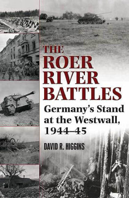 David R. Higgins - The Roer River Battles: Germanys Stand at the Westwall, 1944-45