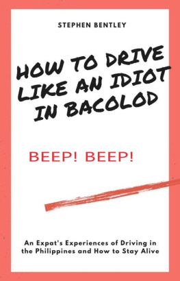 Stephen Bentley How to Drive Like an Idiot In Bacolod: An Expats Experiences of Driving in the Philippines and How to Survive