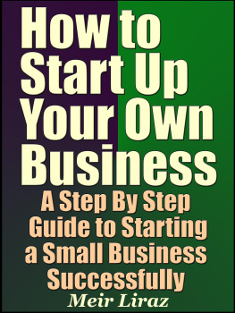 Meir Liraz How to Start Up Your Own Business: A Step By Step Guide to Starting a Small Business Successfully