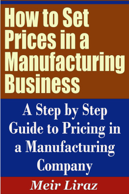 Meir Liraz - How to Set Prices in a Manufacturing Business: A Step by Step Guide to Pricing in a Manufacturing Company