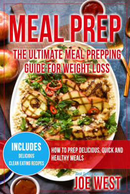 Joe West - Meal Prep: The Ultimate Meal Prepping Guide For Weight Loss--How To Prep Delicious, Quick and Healthy Meals
