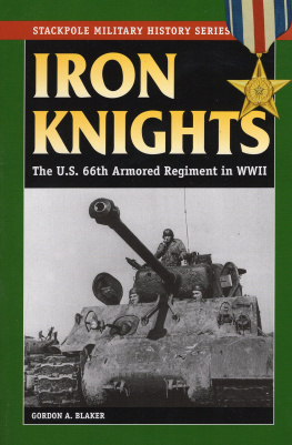Gordon A. Blaker - Iron Knights: The U.S. 66th Armored Regiment in World War II