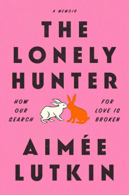 Aimée Lutkin - The Lonely Hunter: How Our Search for Love Is Broken