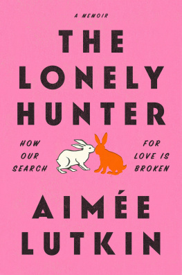 Aimée Lutkin The Lonely Hunter: How Our Search for Love Is Broken